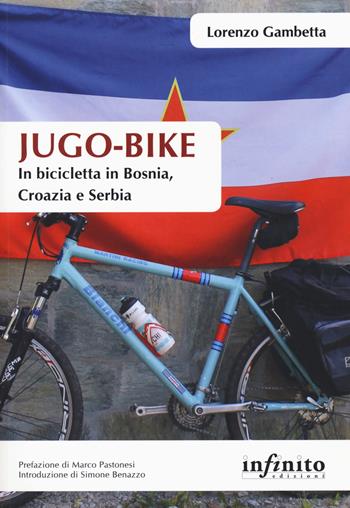Jugo-bike. In bicicletta in Bosnia, Croazia e Serbia - Lorenzo Gambetta - Libro Infinito Edizioni 2019, Orienti | Libraccio.it