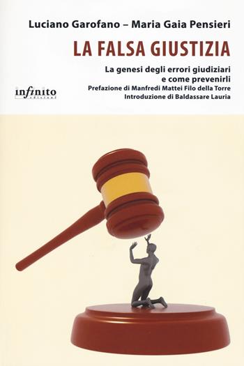 La falsa giustizia. La genesi degli errori giudiziari e come prevenirli - Luciano Garofano, Maria Gaia Pensieri - Libro Infinito Edizioni 2019, I saggi | Libraccio.it