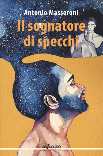 Il sognatore di specchi - Antonio Masseroni - Libro Infinito Edizioni 2019, Narrativa | Libraccio.it