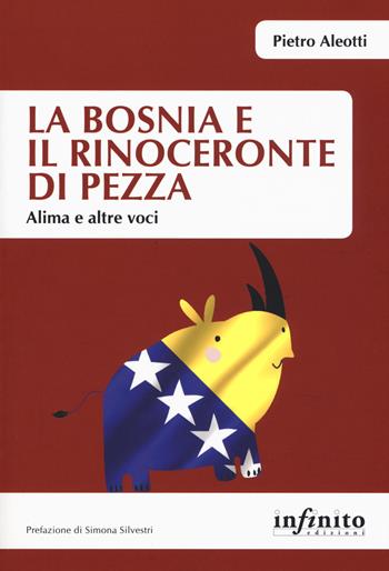 La Bosnia e il rinoceronte di pezza. Alima e altre voci - Pietro Aleotti - Libro Infinito Edizioni 2019, Orienti | Libraccio.it