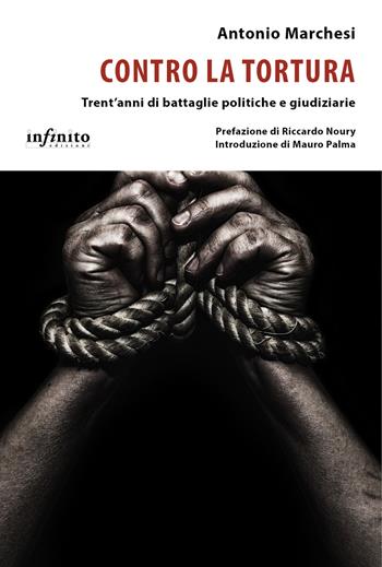 Contro la tortura. Trent'anni di battaglie politiche e giudiziarie - Antonio Marchesi - Libro Infinito Edizioni 2019, I saggi | Libraccio.it