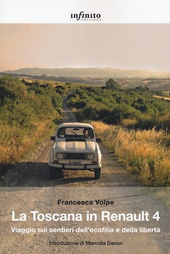 La Toscana in Renault 4. Viaggio sui sentieri dell'ecofilia e della libertà - Francesca Volpe - Libro Infinito Edizioni 2020, Grandangolo | Libraccio.it