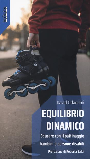 Equilibrio dinamico. Educare con il pattinaggio bambini e persone disabili - David Orlandini - Libro Infinito Edizioni 2020, Iride | Libraccio.it