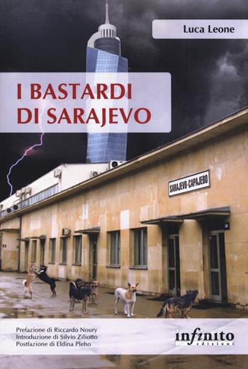 I bastardi di Sarajevo. Una città in balia della corruzione, un paese senza speranze di futuro, il fantasma del passato che torna dall'Italia - Luca Leone - Libro Infinito Edizioni 2020, Orienti | Libraccio.it