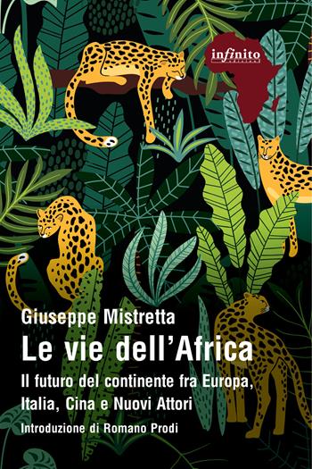 Le vie dell'Africa. Il futuro del continente fra Europa, Italia, Cina e nuovi attori - Giuseppe Mistretta - Libro Infinito Edizioni 2020, Afriche | Libraccio.it