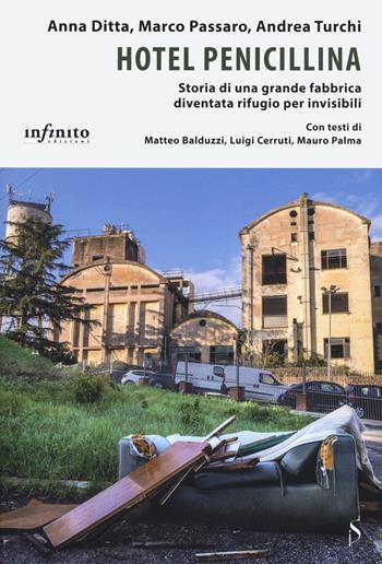 Hotel penicillina. Storia di una grande fabbrica diventata rifugio per invisibili - Anna Ditta, Marco Passaro, Andrea Turchi - Libro Infinito Edizioni 2020, I saggi | Libraccio.it