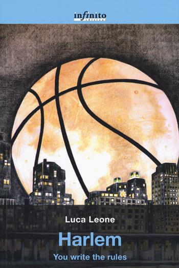 Harlem. You write the rules - Luca Leone - Libro Infinito Edizioni 2020, Grandangolo | Libraccio.it