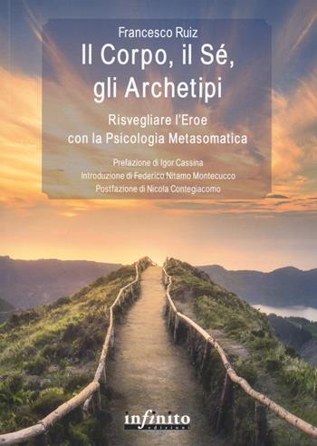 Il corpo, il sé, gli archetipi. Risvegliare l'eroe con la psicologia metasomatica - Francesco Ruiz - Libro Infinito Edizioni 2020, Pedagogia | Libraccio.it