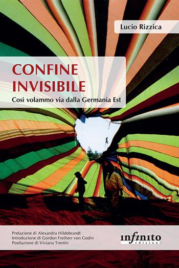 Confine invisibile. Così volammo via dalla Germania Est - Lucio Rizzica - Libro Infinito Edizioni 2021, Orienti | Libraccio.it