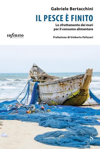Il pesce è finito. Lo sfruttamento dei mari per il consumo alimentare - Gabriele Bertacchini - Libro Infinito Edizioni 2021, I saggi | Libraccio.it
