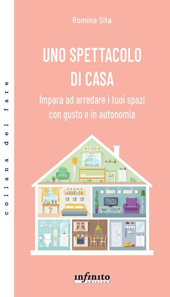 Uno spettacolo di casa. Impara ad arredare i tuoi spazi con gusto e in autonomia - Romina Sita - Libro Infinito Edizioni 2021, Collana del fare | Libraccio.it
