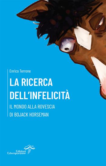 La ricerca dell'infelicità. Il mondo alla rovescia di BoJack Horseman - Enrico Terrone - Libro Edizioni Estemporanee 2022, Repetita | Libraccio.it