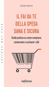 Il fai da te della spesa sana e sicura. Guida pratica su come comprare, conservare e cucinare i cibi