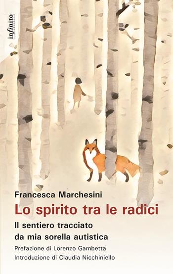 Lo spirito tra le radici. Il sentiero tracciato da mia sorella autistica - Francesca Marchesini - Libro Infinito Edizioni 2022, Narrativa | Libraccio.it
