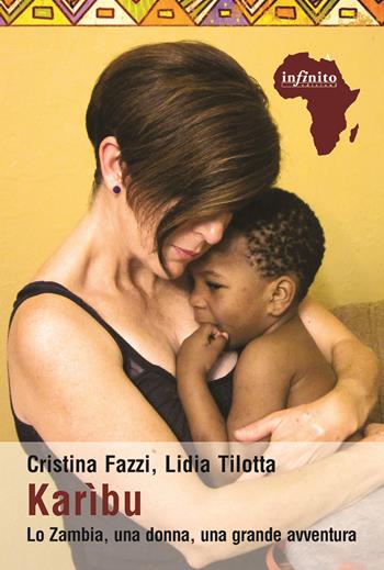 Karìbu. Lo Zambia, una donna, una grande avventura - Cristina Fazzi, Lidia Tilotta - Libro Infinito Edizioni 2022, Afriche | Libraccio.it