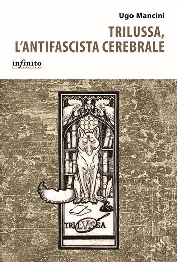Trilussa, l'antifascista cerebrale - Ugo Mancini - Libro Infinito Edizioni 2022, I saggi | Libraccio.it