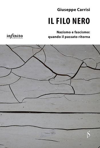 Il filo nero. Nazismo e fascismo: quando il passato ritorna - Giuseppe Carrisi - Libro Infinito Edizioni 2022, I saggi | Libraccio.it