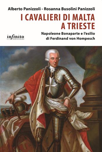 I Cavalieri di Malta a Trieste. Napoleone Bonaparte e l'esilio di Ferdinand von Hompesch - Alberto Panizzoli, Rosanna Busolini Panizzoli - Libro Infinito Edizioni 2022, iSaggi | Libraccio.it