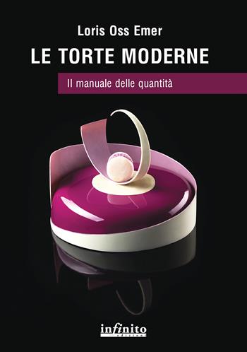 Le torte moderne. Il manuale delle quantità - Loris Oss Emer - Libro Infinito Edizioni 2022, 17x24 | Libraccio.it