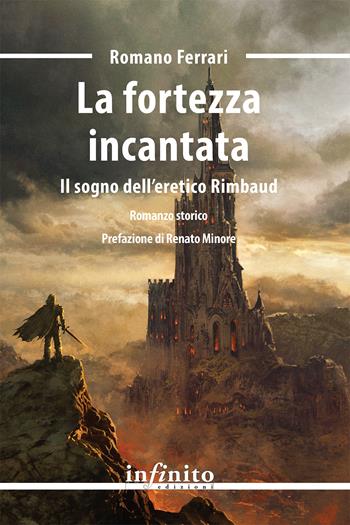 La fortezza incantata. Il sogno dell'eretico Rimbaud - Romano Ferrari - Libro Infinito Edizioni 2023, Narrativa | Libraccio.it