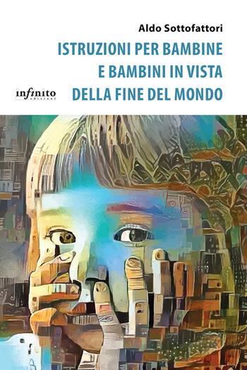 Istruzioni per bambine e bambini in vista della fine del mondo - Aldo Sottofattori - Libro Infinito Edizioni 2023, iSaggi | Libraccio.it