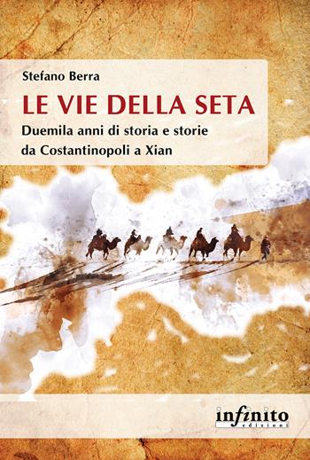 Le vie della seta. Duemila anni di storia e storie da Costantinopoli a Xian - Stefano Berra - Libro Infinito Edizioni 2023, Orienti | Libraccio.it