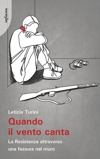 Quando il vento canta. La Resistenza attraverso una fessura nel muro - Letizia Turini - Libro Infinito Edizioni 2023, Narrativa | Libraccio.it