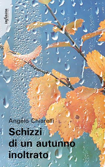 Schizzi di un autunno inoltrato - Angelo Chiarelli - Libro Infinito Edizioni 2023, Narrativa | Libraccio.it
