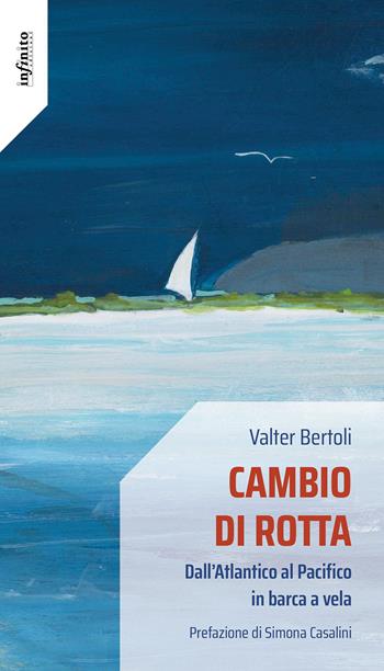 Cambio di rotta. Dall'Atlantico al Pacifico in barca a vela - Valter Bertoli - Libro Infinito Edizioni 2023, Iride | Libraccio.it