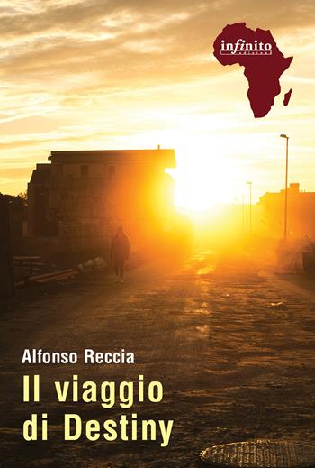 Il viaggio di Destiny - Alfonso Reccia - Libro Infinito Edizioni 2023, Afriche | Libraccio.it