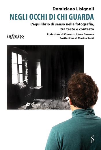 Negli occhi di chi guarda. L'equilibrio di senso nella fotografia, tra testo e contesto - Domiziano Lisignoli - Libro Infinito Edizioni 2023, I saggi | Libraccio.it
