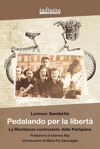 Pedalando per la libertà. La Resistenza controvento delle partigiane - Lorenzo Gambetta - Libro Infinito Edizioni 2023, Grandangolo | Libraccio.it
