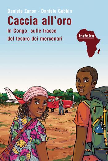 Caccia all'oro. In Congo, sulle tracce del tesoro dei mercenari - Daniele Zanon, Daniele Gobbin - Libro Infinito Edizioni 2023, Afriche | Libraccio.it