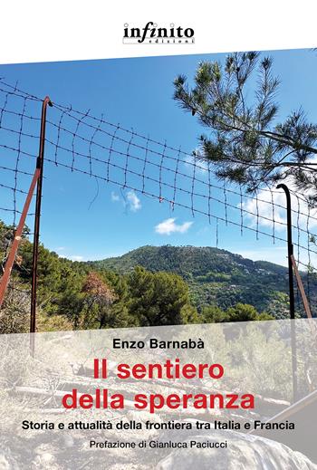 Il sentiero della speranza. Storia e attualità della frontiera tra Italia e Francia - Enzo Barnabà - Libro Infinito Edizioni 2024, Grandangolo | Libraccio.it