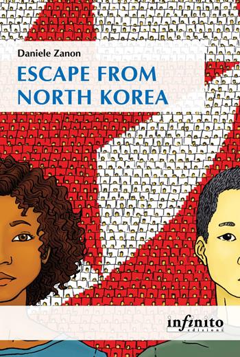 Escape from North Korea - Daniele Zanon - Libro Infinito Edizioni 2023 | Libraccio.it
