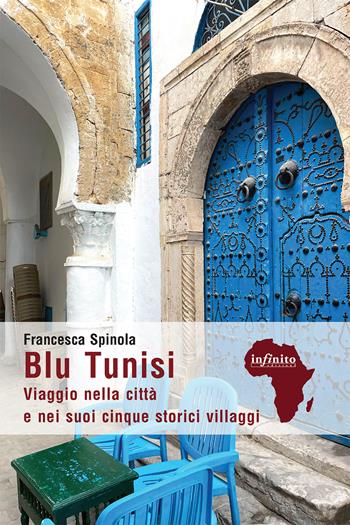 Blu Tunisi. Viaggio nella città e nei suoi cinque storici villaggi - Francesca Spinola - Libro Infinito Edizioni 2024, Afriche | Libraccio.it