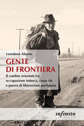 Gente di frontiera. Il confine orientale tra occupazione tedesca, cosacchi e guerra di liberazione partigiana - Loredana Alajmo - Libro Infinito Edizioni 2024, Orienti | Libraccio.it