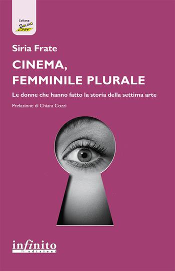 Cinema, femminile plurale. Le donne che hanno fatto la storia della settima arte - Siria Frate - Libro Infinito Edizioni 2024, SoundCiak | Libraccio.it