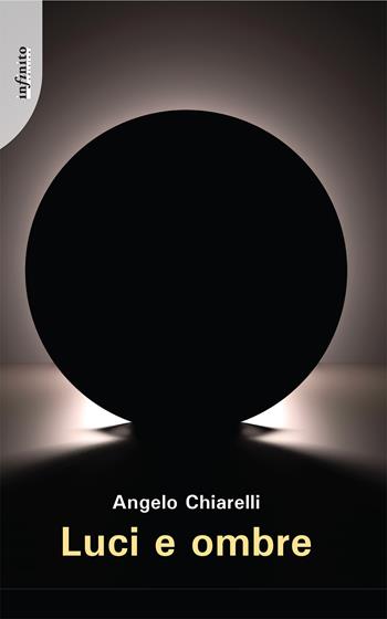 Luci e ombre - Angelo Chiarelli - Libro Infinito Edizioni 2024, Narrativa | Libraccio.it