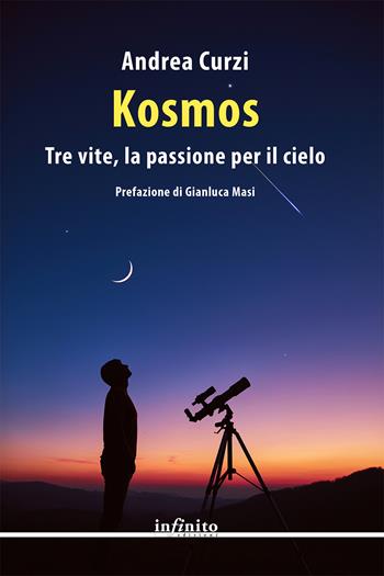 Kosmos. Tre vite, la passione per il cielo - Andrea Curzi - Libro Infinito Edizioni 2024, Narrativa | Libraccio.it