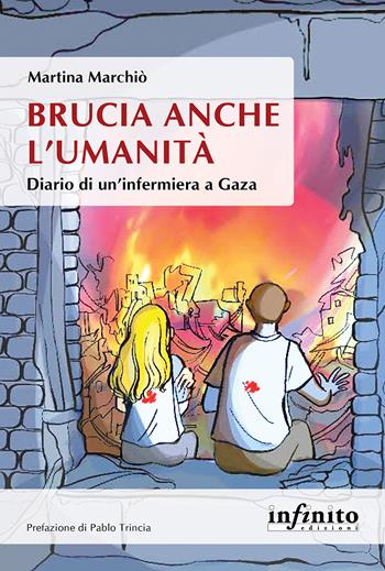 Brucia anche l'umanità. Diario di un'infermiera a Gaza - Martina Marchiò - Libro Infinito Edizioni 2024, Orienti | Libraccio.it
