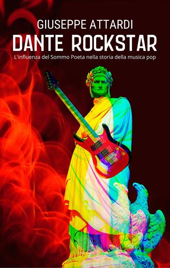 Dante rockstar. L'influenza del sommo poeta nella storia della musica pop - Giuseppe Attardi - Libro Maurfix Editore 2021 | Libraccio.it
