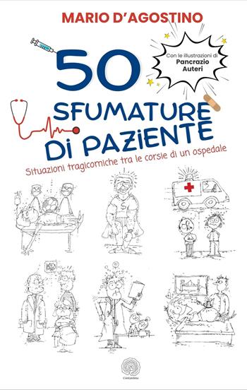 50 sfumature di paziente. Situazioni tragicomiche tra le corsie di un ospedale - Mario D'Agostino - Libro Contanima 2025 | Libraccio.it
