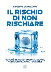 Il rischio di non rischiare. Perché tenere i soldi al sicuro non significa proteggerli