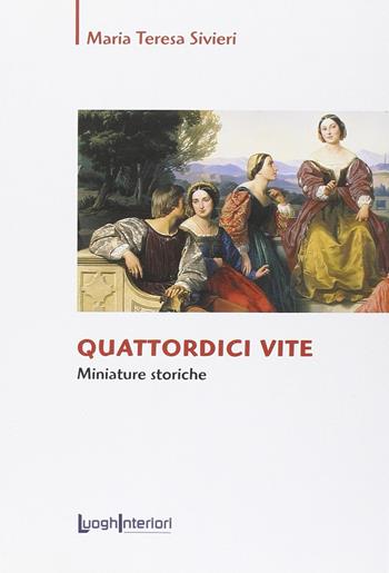 Quattordici vite. Miniature storiche - Mariateresa Sivieri - Libro LuoghInteriori 2013, Saggi Li | Libraccio.it