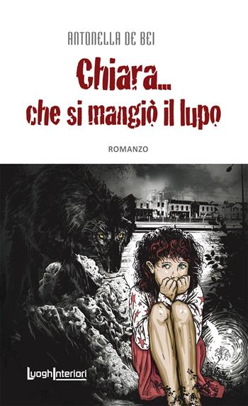 Chiara... che si mangiò il lupo - Antonella De Bei - Libro LuoghInteriori 2014, Interline@ | Libraccio.it