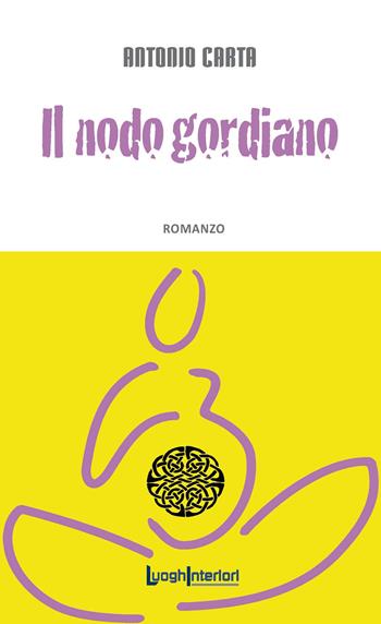 Il nodo gordiano - Antonio Carta - Libro LuoghInteriori 2014, Interline@ | Libraccio.it