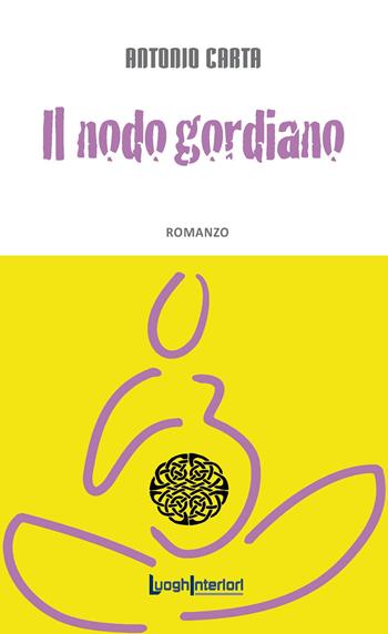 Il nodo gordiano - Antonio Carta - Libro LuoghInteriori 2014, Interline@ | Libraccio.it
