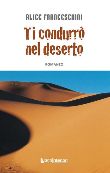 Ti condurrò nel deserto - Alice Franceschini - Libro LuoghInteriori 2015, Interline@ | Libraccio.it