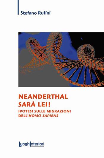 Neanderthal sarà lei! Ipotesi sulle migrazioni dell'Homo Sapiens - Stefano Rufini - Libro LuoghInteriori 2015, Saggi Li | Libraccio.it